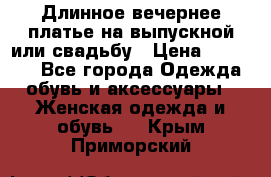 Длинное вечернее платье на выпускной или свадьбу › Цена ­ 11 700 - Все города Одежда, обувь и аксессуары » Женская одежда и обувь   . Крым,Приморский